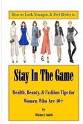 Cover: How to Look Younger & Feel Better to Stay In The Game - Paxson Park Press