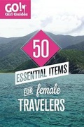 Cover: 50 Essential Items for Female Travelers - Go! Girl Travel, LLC