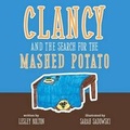 Cover: Clancy and the Search for the Mashed Potato - Nurture Her Nature, LLC