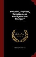 Cover: Evolution, Cognition, Consciousness, Intelligence and Creativity - Andesite Press