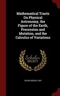Abbildung von: Mathematical Tracts On Physical Astronomy, the Figure of the Earth, Precession and Mutation, and the Calculus of Variations - Andesite Press