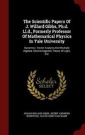 Cover: The Scientific Papers Of J. Willard Gibbs, Ph.d. Ll.d., Formerly Professor Of Mathematical Physics In Yale University - Andesite Press