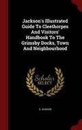 Cover: Jackson's Illustrated Guide to Cleethorpes and Visitors' Handbook to the Grimsby Docks, Town and Neighbourhood - Andesite Press