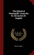 Cover: The School of Fencing [tr. from the Fr. Ed. by H.C.W. Angelo] - Andesite Press