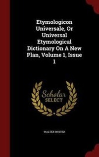 Abbildung von: Etymologicon Universale, Or Universal Etymological Dictionary On A New Plan, Volume 1, Issue 1 - Andesite Press