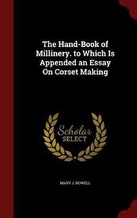 Enlarge image Cover: The Hand-Book of Millinery. to Which Is Appended an Essay On Corset Making - Andesite Press