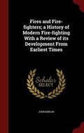 Bild: Fires and Fire-fighters; a History of Modern Fire-fighting With a Review of its Development From Earliest Times - Andesite Press