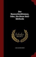 Cover: Der Baunscheidtismus, Oder, Die Neue Heil-Methode - Andesite Press