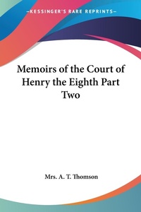 Abbildung von: Memoirs of the Court of Henry the Eighth Part Two - Kessinger Publishing Co