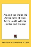 Cover: Among the Zulus the Adventures of Hans Sterk South African Hunter and Pioneer - Kessinger Publishing Co