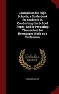Cover: Journalism for High Schools; a Guide-book for Students in Conducting the School Paper, and in Preparing Themselves for Newspaper Work as a Profession - Andesite Press