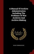 Cover: A Manual Of Archive Administration Including The Problems Of War Archives And Archive Making - Andesite Press