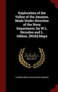 Cover: Exploration of the Valley of the Amazon, Made Under Direction of the Navy Department, by W.L. Herndon and L. Gibbon. [with] Maps - Andesite Press