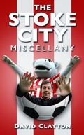 Cover: The Stoke City Miscellany - The History Press Ltd