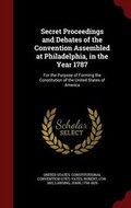 Cover: Secret Proceedings and Debates of the Convention Assembled at Philadelphia, in the Year 1787 - Andesite Press