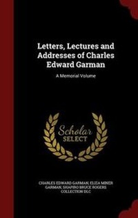 Enlarge image Cover: Letters, Lectures and Addresses of Charles Edward Garman - Andesite Press