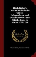 Cover: Elijah Fisher's Journal While in the War for Independence, and Continued Two Years After He Came to Maine, 1775-1784 - Andesite Press