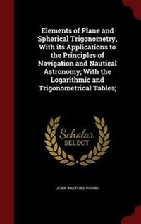 Abbildung von: Elements of Plane and Spherical Trigonometry, with Its Applications to the Principles of Navigation and Nautical Astronomy; With the Logarithmic and Trigonometrical Tables; - Andesite Press