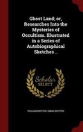 Cover: Ghost Land; or, Researches Into the Mysteries of Occultism. Illustrated in a Series of Autobiographical Sketches .. - Andesite Press