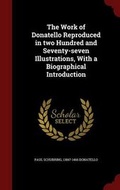 Cover: The Work of Donatello Reproduced in Two Hundred and Seventy-Seven Illustrations, with a Biographical Introduction - Andesite Press