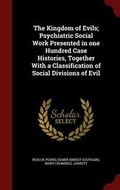 Cover: The Kingdom of Evils; Psychiatric Social Work Presented in One Hundred Case Histories, Together with a Classification of Social Divisions of Evil - Andesite Press