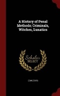 Cover: A History of Penal Methods; Criminals, Witches, Lunatics - Andesite Press