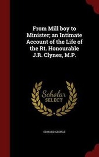 Enlarge image Cover: From Mill Boy to Minister; An Intimate Account of the Life of the Rt. Honourable J.R. Clynes, M.P. - Andesite Press