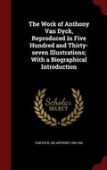 Cover: The Work of Anthony Van Dyck, Reproduced in Five Hundred and Thirty-seven Illustrations; With a Biographical Introduction - Andesite Press