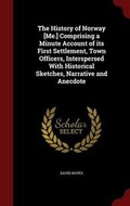Cover: The History of Norway [me.] Comprising a Minute Account of Its First Settlement, Town Officers, Interspersed with Historical Sketches, Narrative and Anecdote - Andesite Press