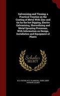 Cover: Galvanizing and Tinning; A Practical Treatise on the Coating of Metal with Zinc and Tin by the Hot Dipping, Electro Galvanizing, Sherardizing and Metal Spraying Processes, with Information on Design, Installation and Equipment of Plants - Andesite Press