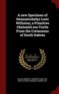 Cover: A New Specimen of Desmatochelys Lowi Williston; A Primitive Cheloniid Sea Turtle from the Cretaceous of South Dakota - Andesite Press