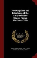 Cover: Notoungulata and Litopterna of the Early Miocene Chucal Fauna, Northern Chile - Andesite Press