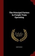 Cover: The Principal Factors in Freight Train Operating - Andesite Press