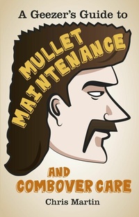 Abbildung von: A Geezer's Guide to Mullet Maintenance and Combover Care - The History Press Ltd