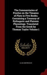 Enlarge image Cover: The Commentaries of Proclus on the Timaeus of Plato in Five Books; Containing a Treasury of Pythagoric and Platonic Physiology. Translated From the Greek by Thomas Taylor Volume 1 - Andesite Press