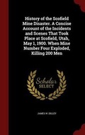 Cover: History of the Scofield Mine Disaster. a Concise Account of the Incidents and Scenes That Took Place at Scofield, Utah, May 1, 1900. When Mine Number Four Exploded, Killing 200 Men - Andesite Press