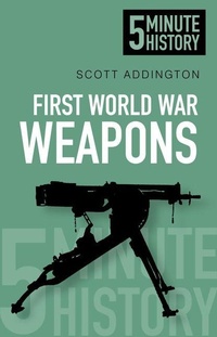 Enlarge image Cover: First World War Weapons: 5 Minute History - The History Press Ltd