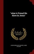 Cover: what A Friend We Have In Jesus - Andesite Press