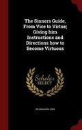 Cover: The Sinners Guide, from Vice to Virtue; Giving Him Instructions and Directions How to Become Virtuous - Andesite Press