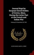 Cover: Journal Kept by Sergeant David Holden of Groton, Mass, During the Latter Part OT the French and Indian War - Andesite Press