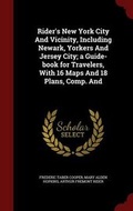 Cover: Rider's New York City and Vicinity, Including Newark, Yorkers and Jersey City; A Guide-Book for Travelers, with 16 Maps and 18 Plans, Comp. and - Andesite Press