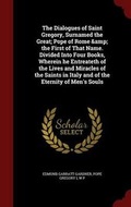 Cover: The Dialogues of Saint Gregory, Surnamed the Great; Pope of Rome & the First of That Name. Divided Into Four Books, Wherein he Entreateth of the Lives and Miracles of the Saints in Italy and of the Eternity of Men's Souls - Andesite Press