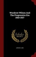 Cover: Woodrow Wilson and the Progressive Era 1910-1917 - Andesite Press