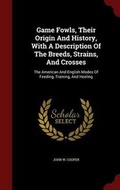 Cover: Game Fowls, Their Origin And History, With A Description Of The Breeds, Strains, And Crosses - Andesite Press