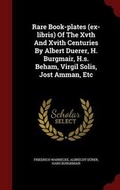 Cover: Rare Book-plates (ex-libris) Of The Xvth And Xvith Centuries By Albert Duerer, H. Burgmair, H.s. Beham, Virgil Solis, Jost Amman, Etc - Andesite Press