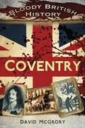 Cover: Bloody British History: Coventry - The History Press Ltd