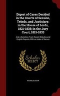 Cover: Digest of Cases Decided in the Courts of Session, Teinds, and Justiciary. in the House of Lords, 1821-1835; in the Jury Court, 1815-1833 - Andesite Press