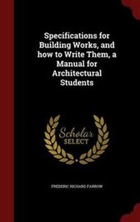 Enlarge image Cover: Specifications for Building Works, and how to Write Them, a Manual for Architectural Students - Andesite Press