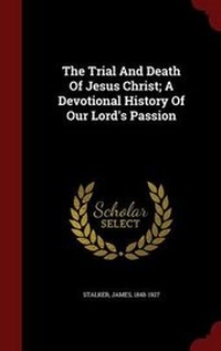 Bild: The Trial And Death Of Jesus Christ; A Devotional History Of Our Lord's Passion - Andesite Press