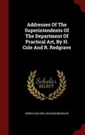 Cover: Addresses of the Superintendents of the Department of Practical Art, by H. Cole and R. Redgrave - Andesite Press